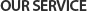 OUR SERVICE